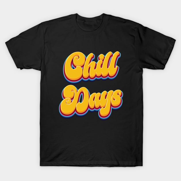 Chill Days - Quote T-Shirt by Whimsical Thinker